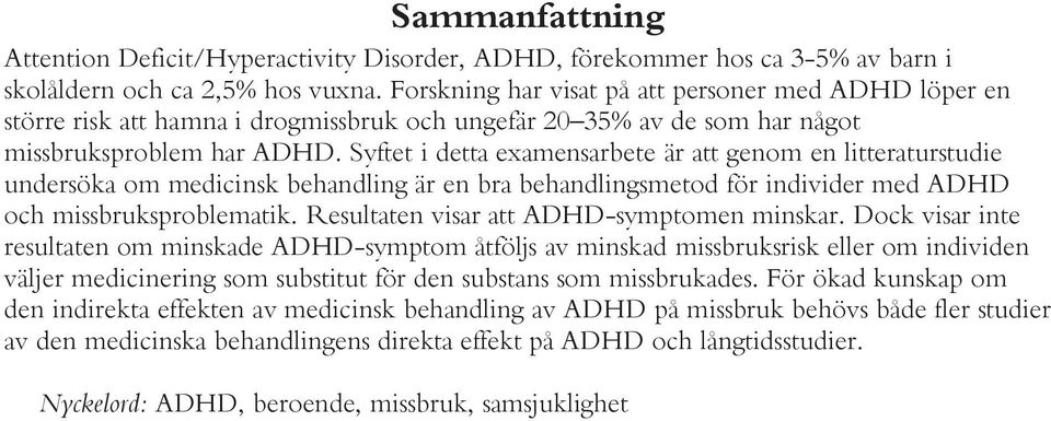 Syftet i detta examensarbete är att genom en litteraturstudie undersöka om medicinsk behandling är en bra behandlingsmetod för individer med ADHD och missbruksproblematik.