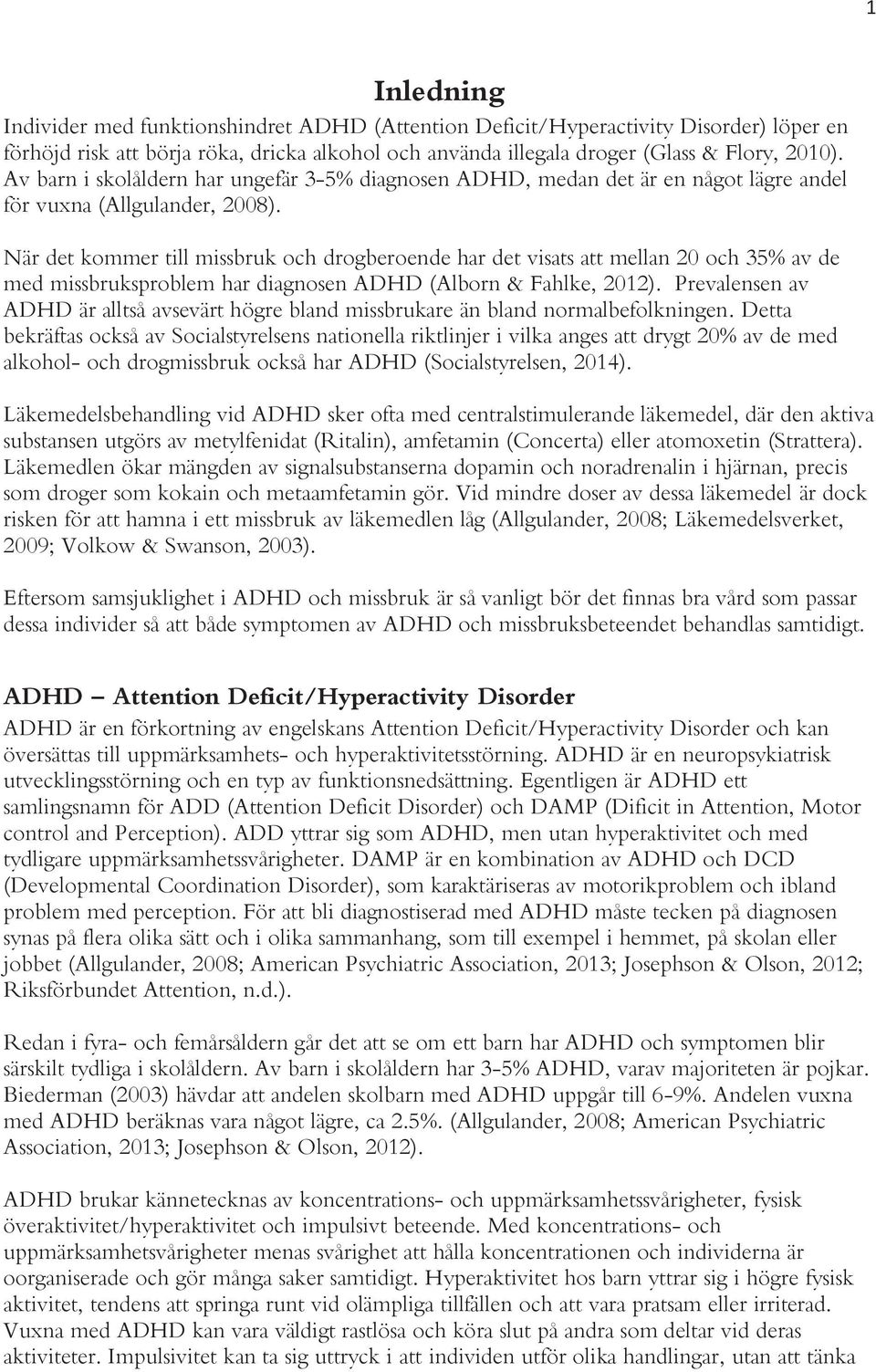 När det kommer till missbruk och drogberoende har det visats att mellan 20 och 35% av de med missbruksproblem har diagnosen ADHD (Alborn & Fahlke, 2012).