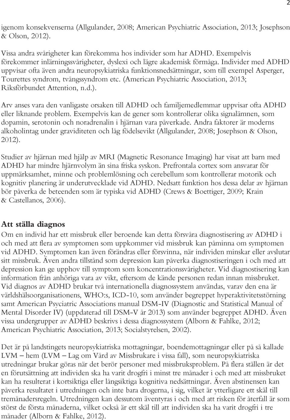 Individer med ADHD uppvisar ofta även andra neuropsykiatriska funktionsnedsättningar, som till exempel Asperger, Tourettes syndrom, tvångssyndrom etc.