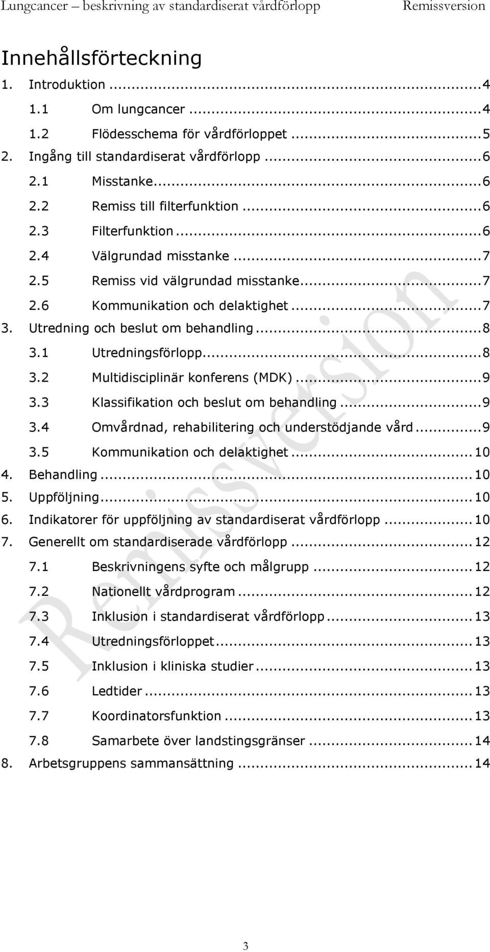 1 Utredningsförlopp... 8 3.2 Multidisciplinär konferens (MDK)... 9 3.3 Klassifikation och beslut om behandling... 9 3.4 Omvårdnad, rehabilitering och understödjande vård... 9 3.5 Kommunikation och delaktighet.