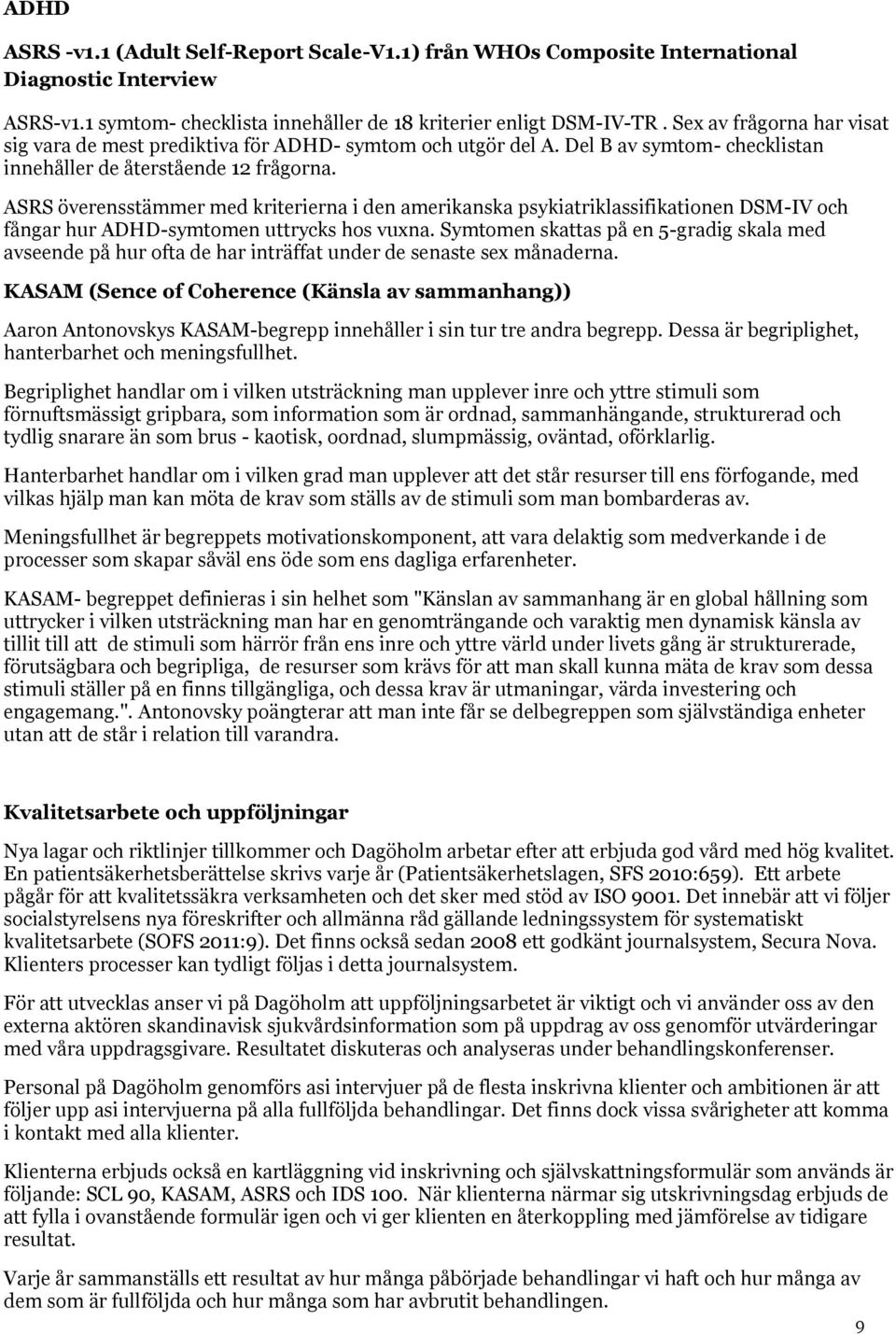 ASRS överensstämmer med kriterierna i den amerikanska psykiatriklassifikationen DSM-IV och fångar hur ADHD-symtomen uttrycks hos vuxna.