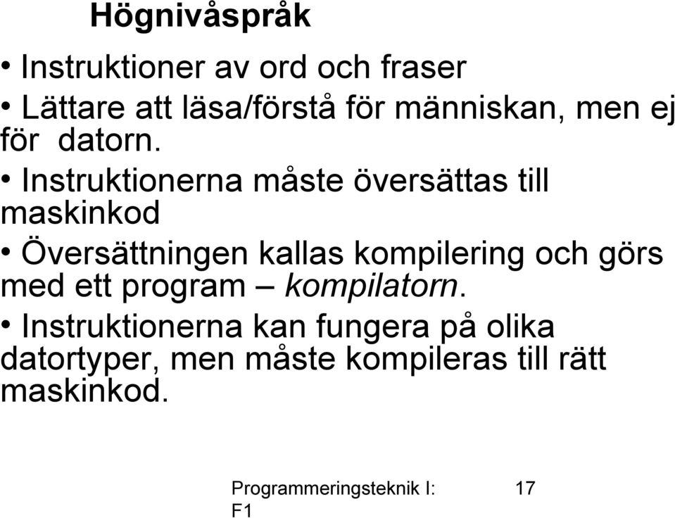 Instruktionerna måste översättas till maskinkod Översättningen kallas