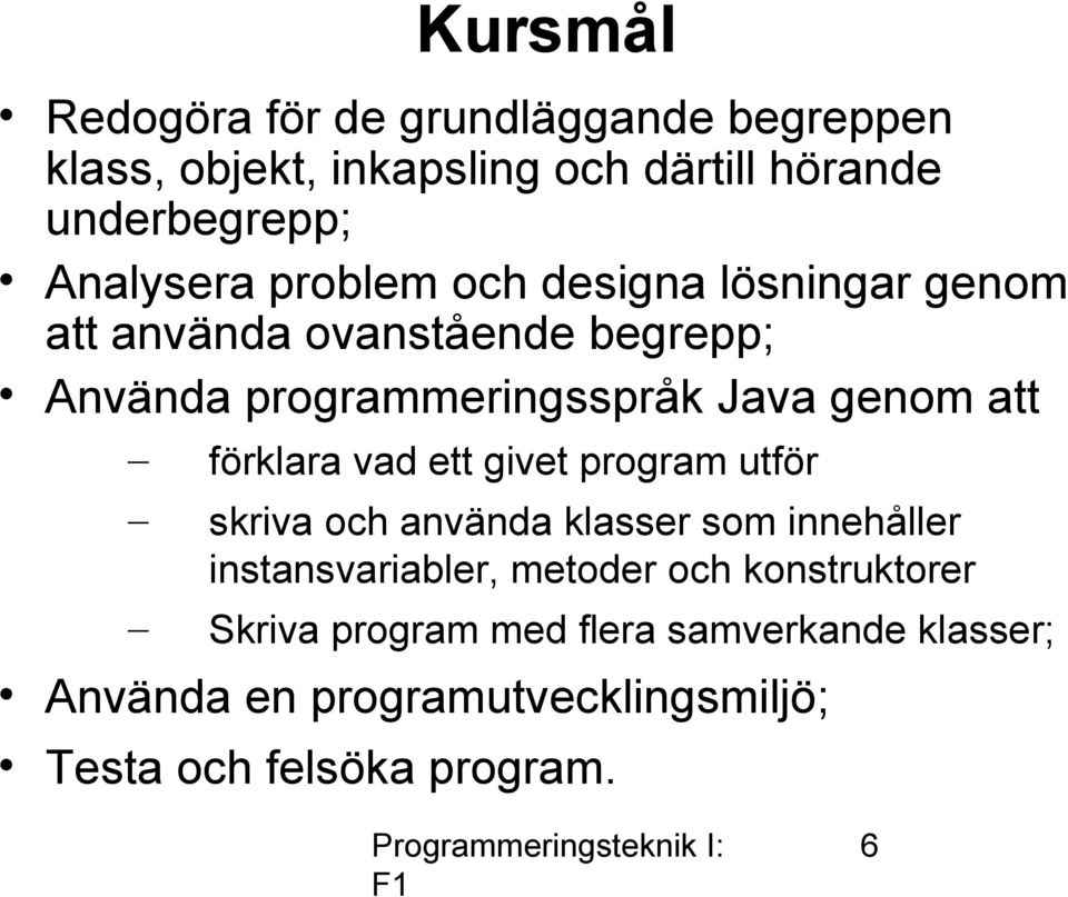 genom att förklara vad ett givet program utför skriva och använda klasser som innehåller instansvariabler, metoder