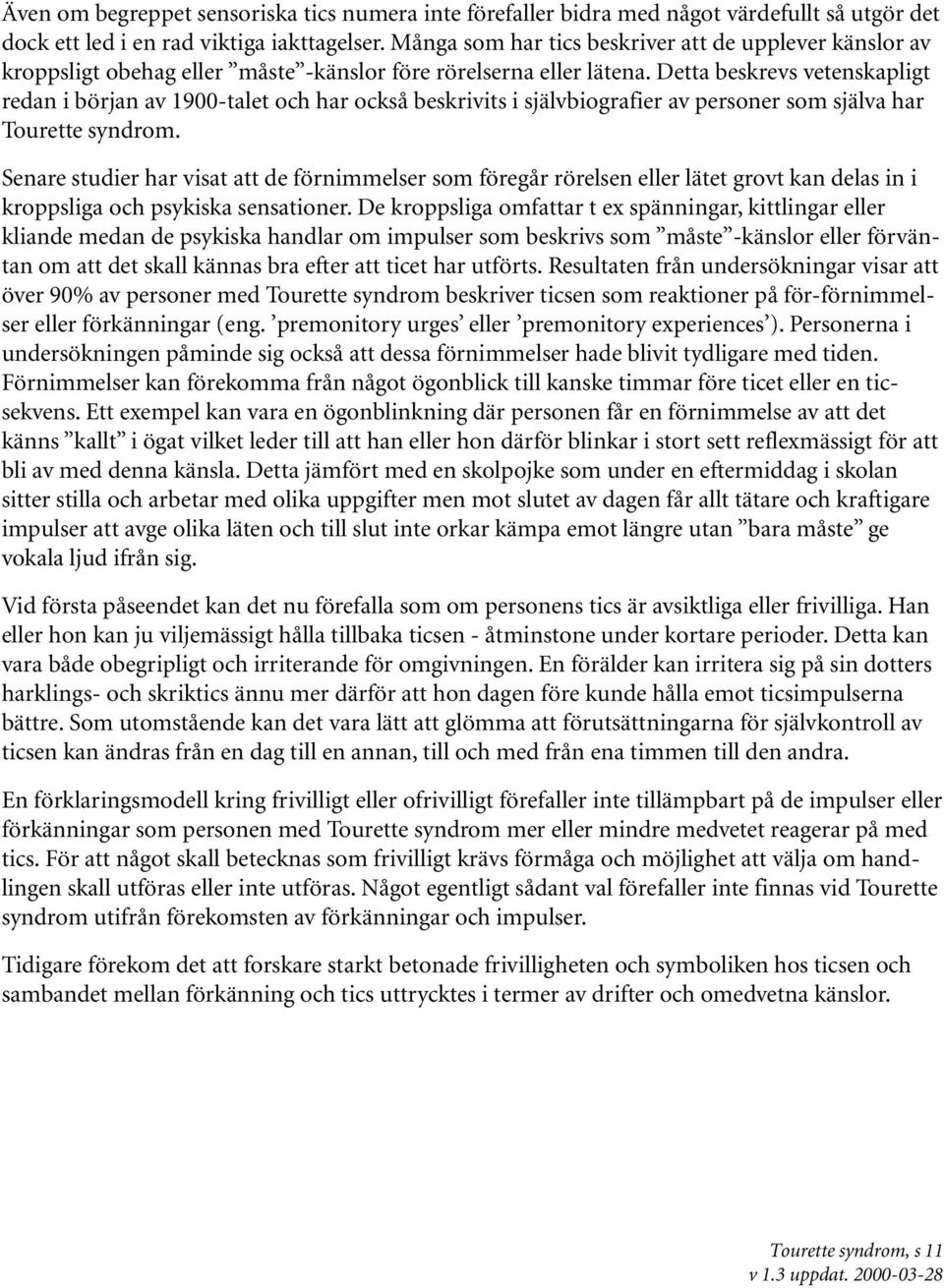 Detta beskrevs vetenskapligt redan i början av 1900-talet och har också beskrivits i självbiografier av personer som själva har Tourette syndrom.