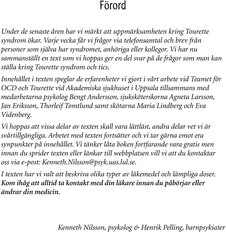 Vi har nu sammanställt en text som vi hoppas ger en del svar på de frågor som man kan ställa kring Tourette syndrom och tics.