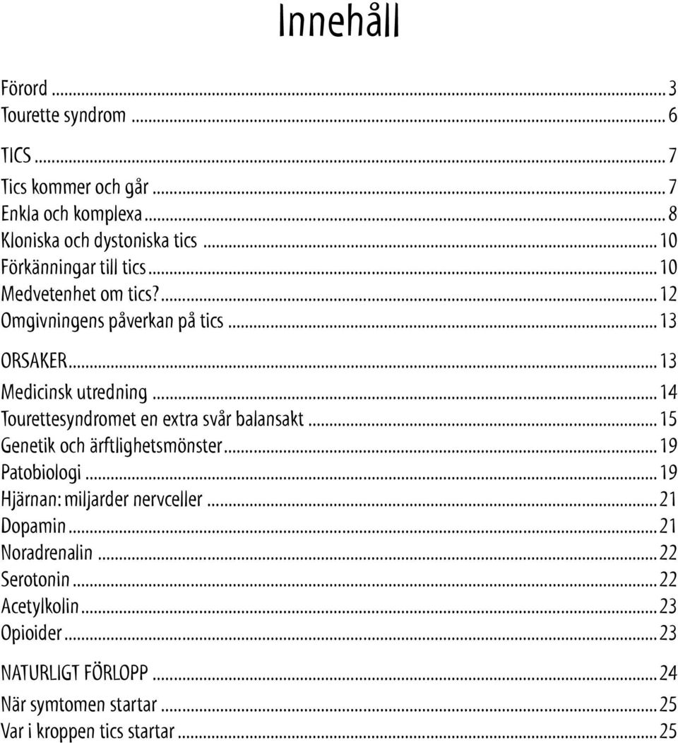 ..14 Tourettesyndromet en extra svår balansakt...15 Genetik och ärftlighetsmönster...19 Patobiologi...19 Hjärnan: miljarder nervceller.