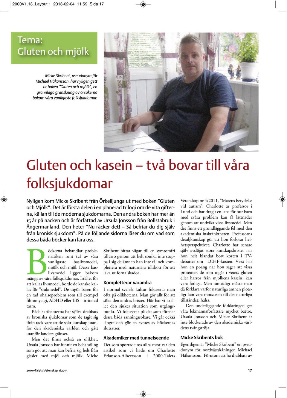 Gluten och kasein två bovar till våra folksjukdomar Nyligen kom Micke Skribent från Örkelljunga ut med boken Gluten och Mjölk.