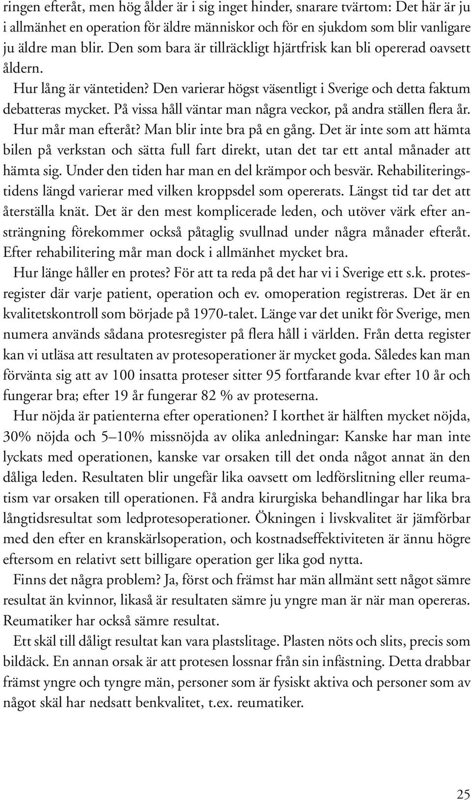 På vissa håll väntar man några veckor, på andra ställen flera år. Hur mår man efteråt? Man blir inte bra på en gång.