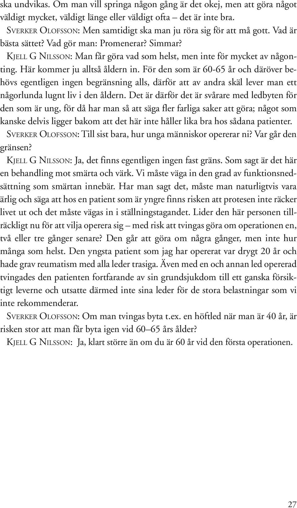 KJELL G NILSSON: Man får göra vad som helst, men inte för mycket av någonting. Här kommer ju alltså åldern in.