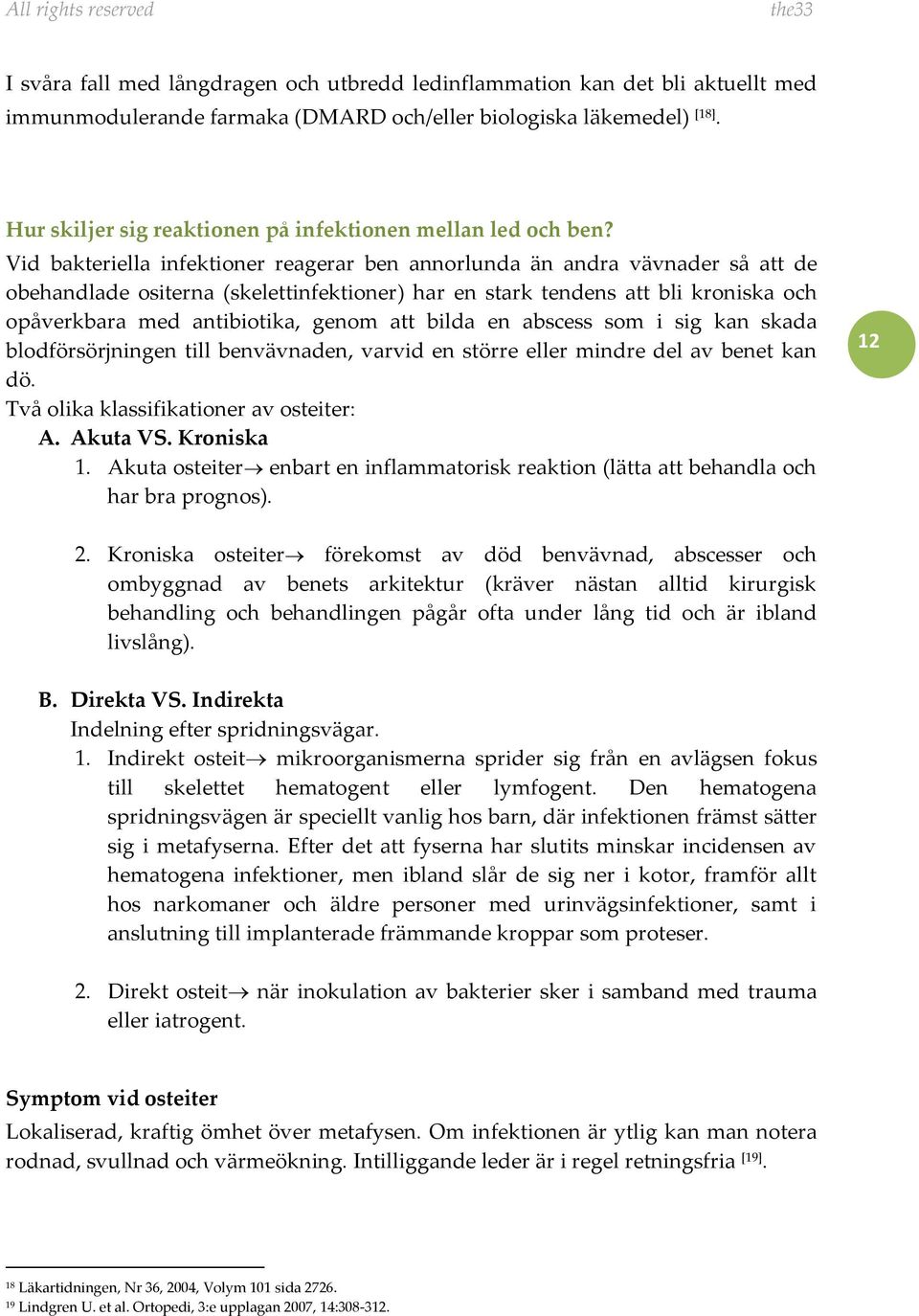 Vid bakteriella infektioner reagerar ben annorlunda än andra vävnader så att de obehandlade ositerna (skelettinfektioner) har en stark tendens att bli kroniska och opåverkbara med antibiotika, genom