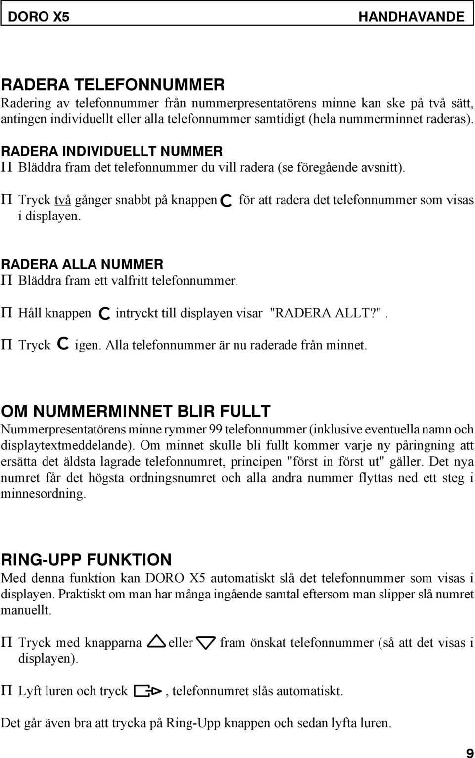 för att radera det telefonnummer som visas RADERA ALLA NUMMER P Bläddra fram ett valfritt telefonnummer. P Håll knappen intryckt till displayen visar "RADERA ALLT?". P Tryck igen.