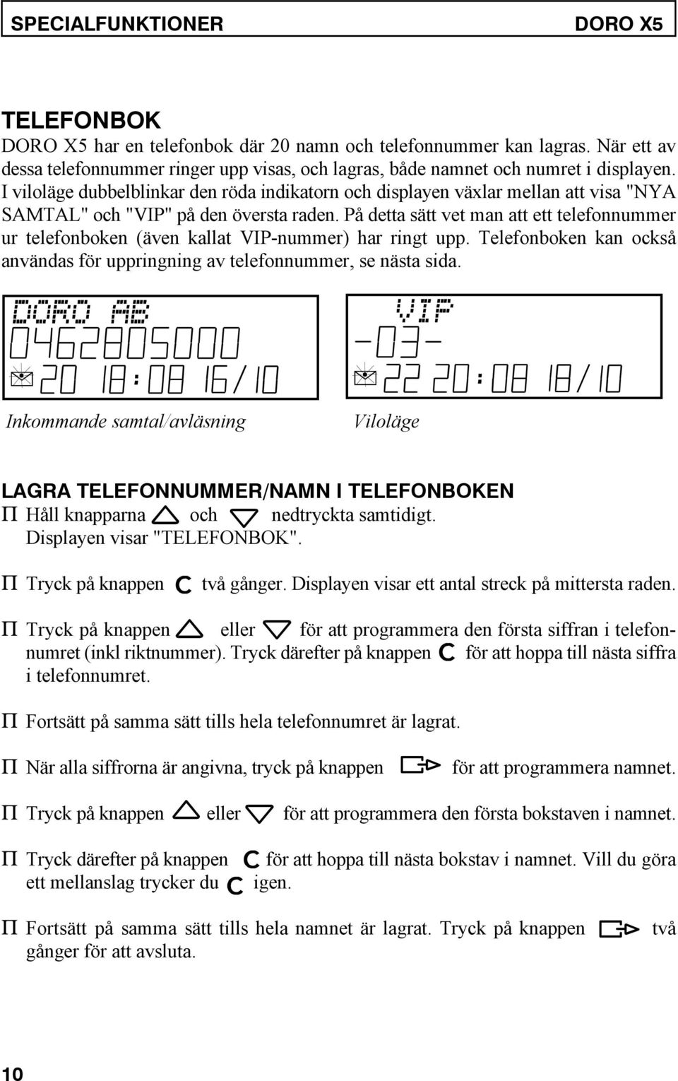 I viloläge dubbelblinkar den röda indikatorn och displayen växlar mellan att visa "NYA SAMTAL" och "VIP" på den översta raden.