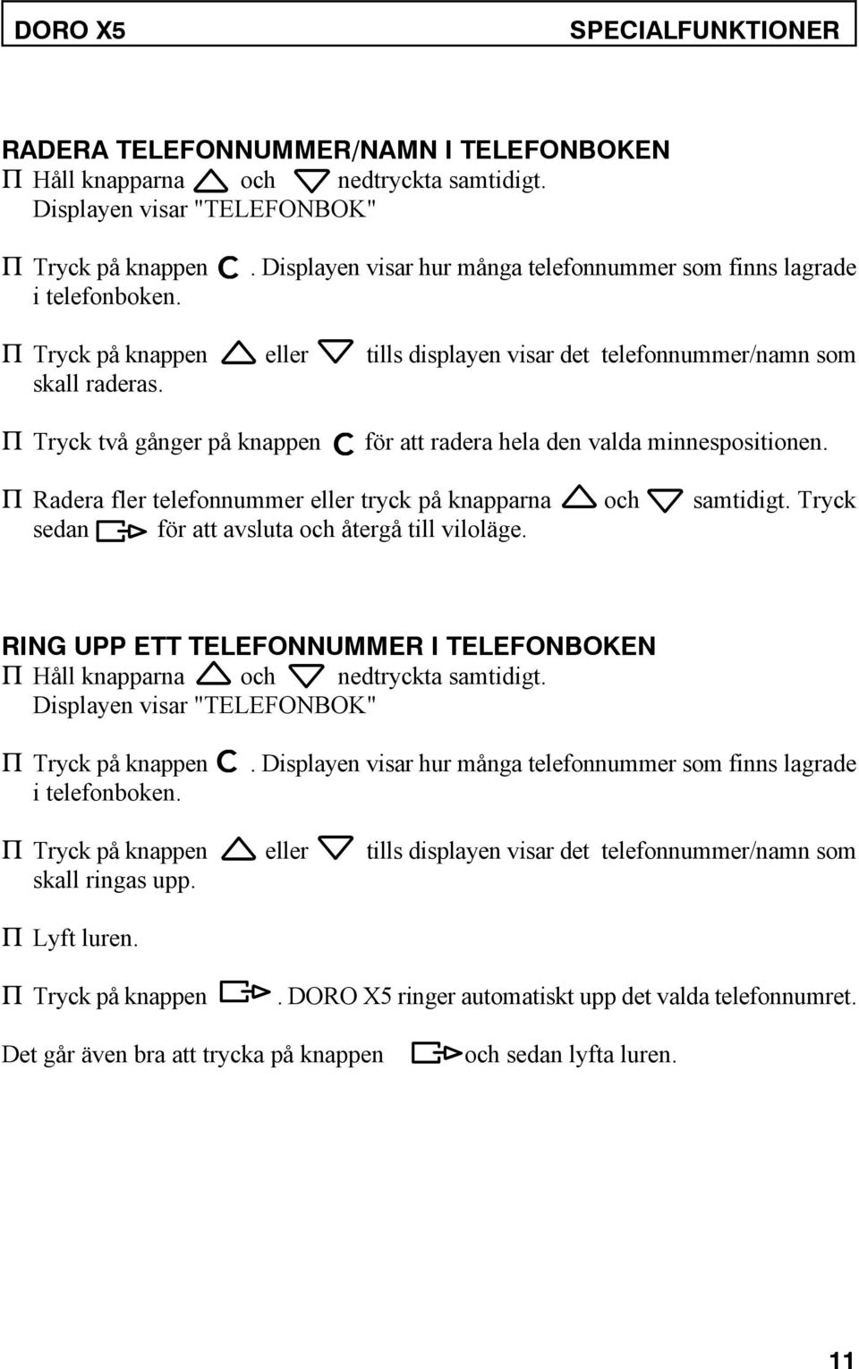 P Tryck två gånger på knappen för att radera hela den valda minnespositionen. P Radera fler telefonnummer eller tryck på knapparna och samtidigt. Tryck sedan för att avsluta och återgå till viloläge.