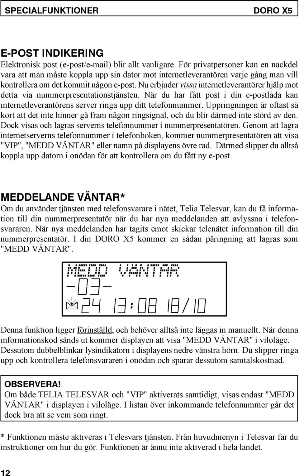 Nu erbjuder vissa internetleverantörer hjälp mot detta via nummerpresentationstjänsten. När du har fått post i din e-postlåda kan internetleverantörens server ringa upp ditt telefonnummer.