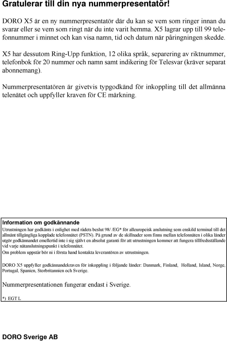 X5 har dessutom Ring-Upp funktion, 12 olika språk, separering av riktnummer, telefonbok för 20 nummer och namn samt indikering för Telesvar (kräver separat abonnemang).