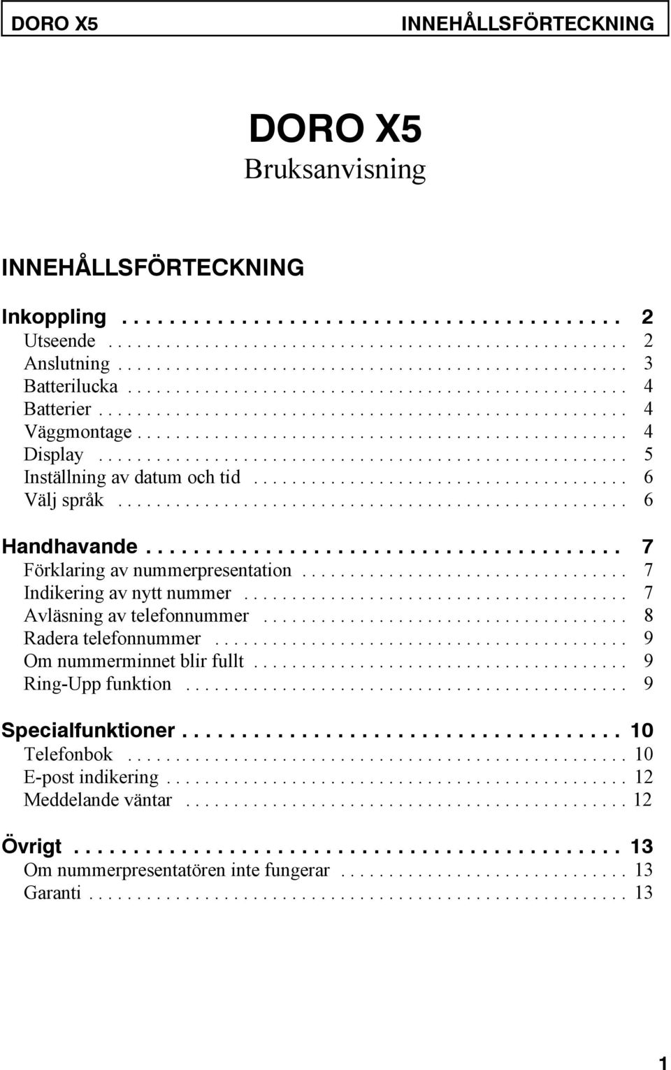 .. 7 Indikering av nytt nummer... 7 Avläsning av telefonnummer... 8 Radera telefonnummer... 9 Om nummerminnet blir fullt... 9 Ring-Upp funktion.