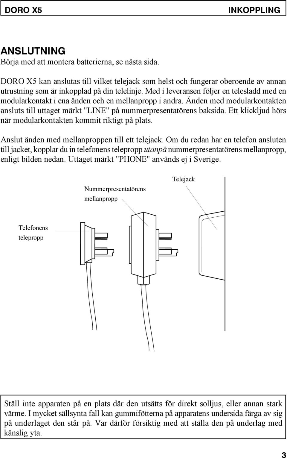 Med i leveransen följer en telesladd med en modularkontakt i ena änden och en mellanpropp i andra. Änden med modularkontakten ansluts till uttaget märkt "LINE" på nummerpresentatörens baksida.