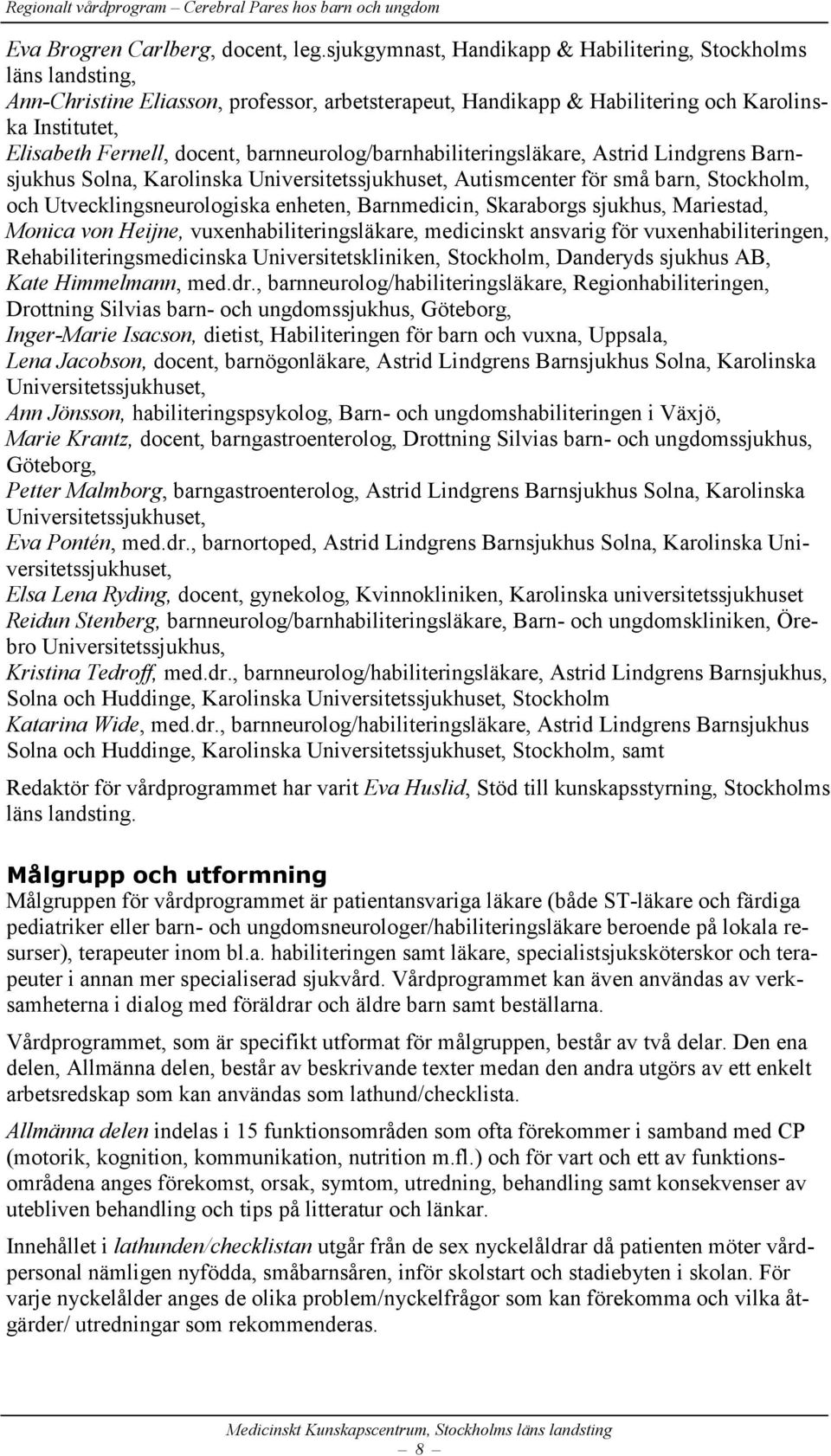 barnneurolog/barnhabiliteringsläkare, Astrid Lindgrens Barnsjukhus Solna, Karolinska Universitetssjukhuset, Autismcenter för små barn, Stockholm, och Utvecklingsneurologiska enheten, Barnmedicin,