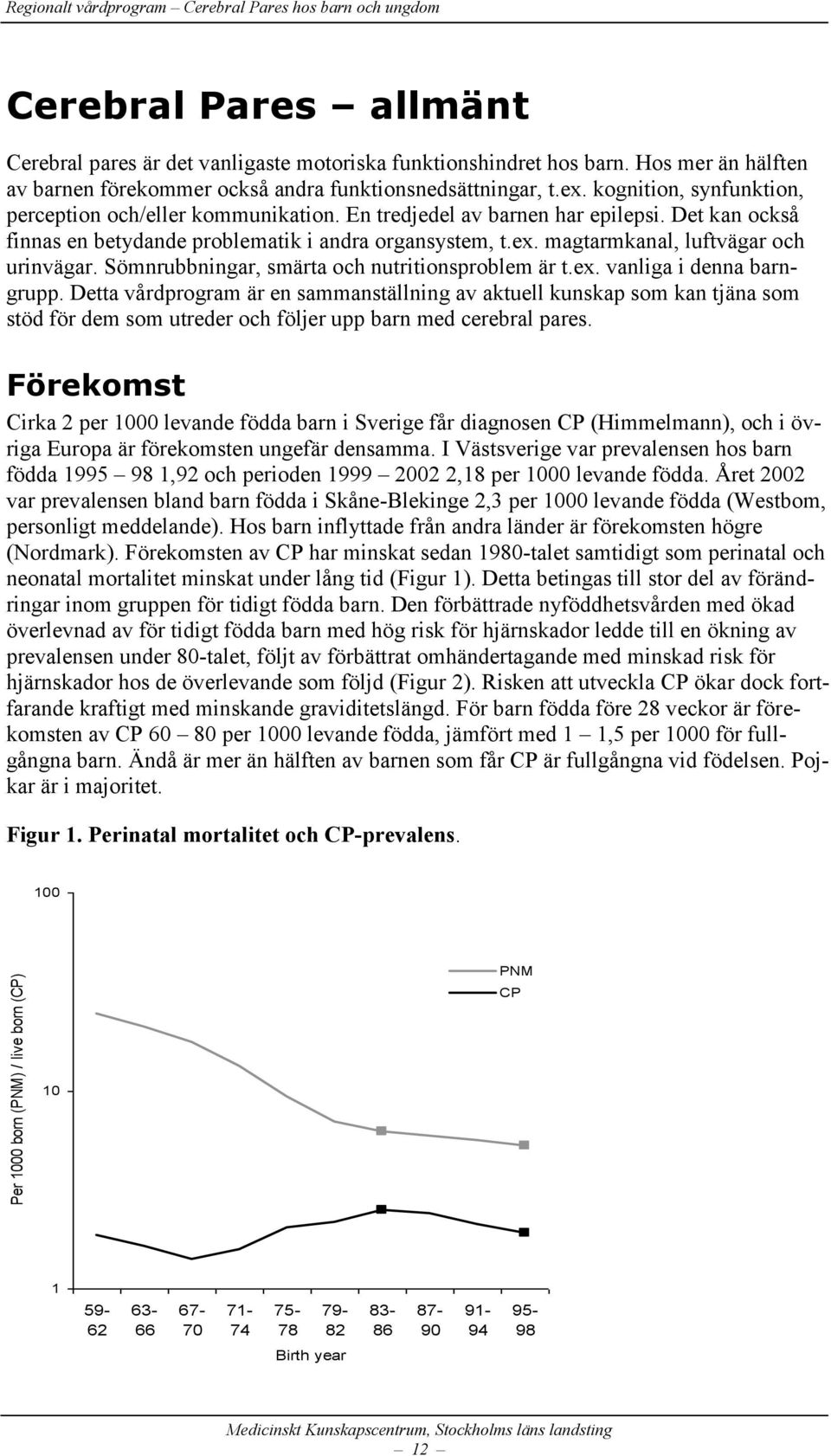 magtarmkanal, luftvägar och urinvägar. Sömnrubbningar, smärta och nutritionsproblem är t.ex. vanliga i denna barngrupp.