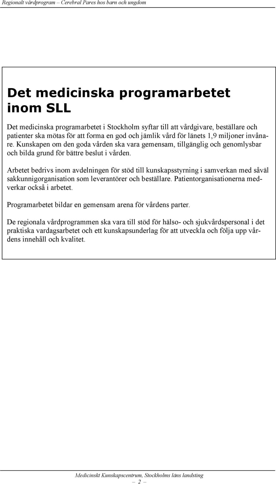 Arbetet bedrivs inom avdelningen för stöd till kunskapsstyrning i samverkan med såväl sakkunnigorganisation som leverantörer och beställare. Patientorganisationerna medverkar också i arbetet.