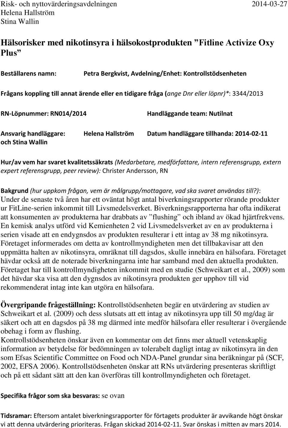 kvalitetssäkrats (Medarbetare, medförfattare, intern referensgrupp, extern expert referensgrupp, peer review): Christer Andersson, RN Bakgrund (hur uppkom frågan, vem är målgrupp/mottagare, vad ska