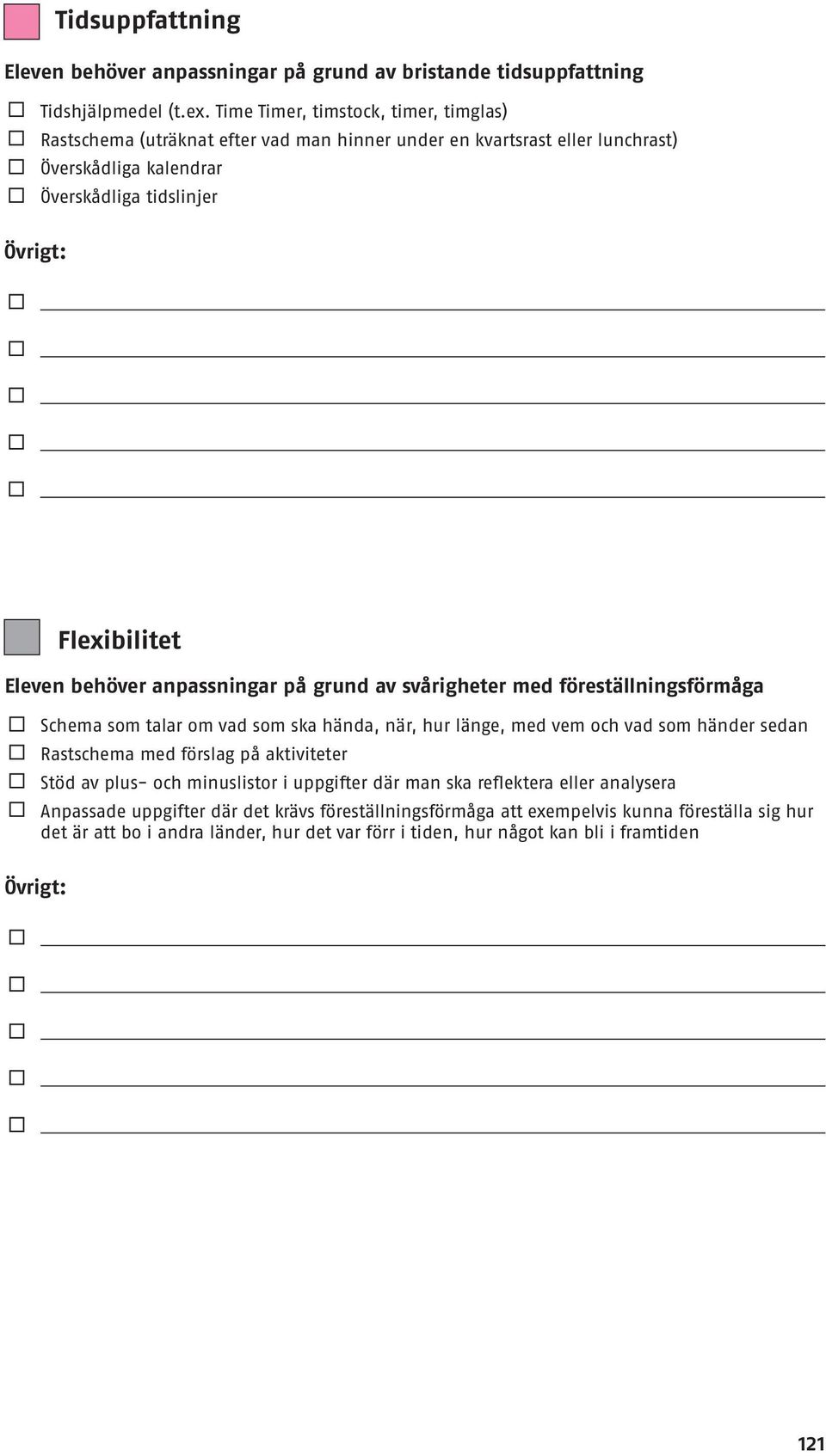 behöver anpassningar på grund av svårigheter med föreställningsförmåga Schema som talar om vad som ska hända, när, hur länge, med vem och vad som händer sedan Rastschema med förslag på