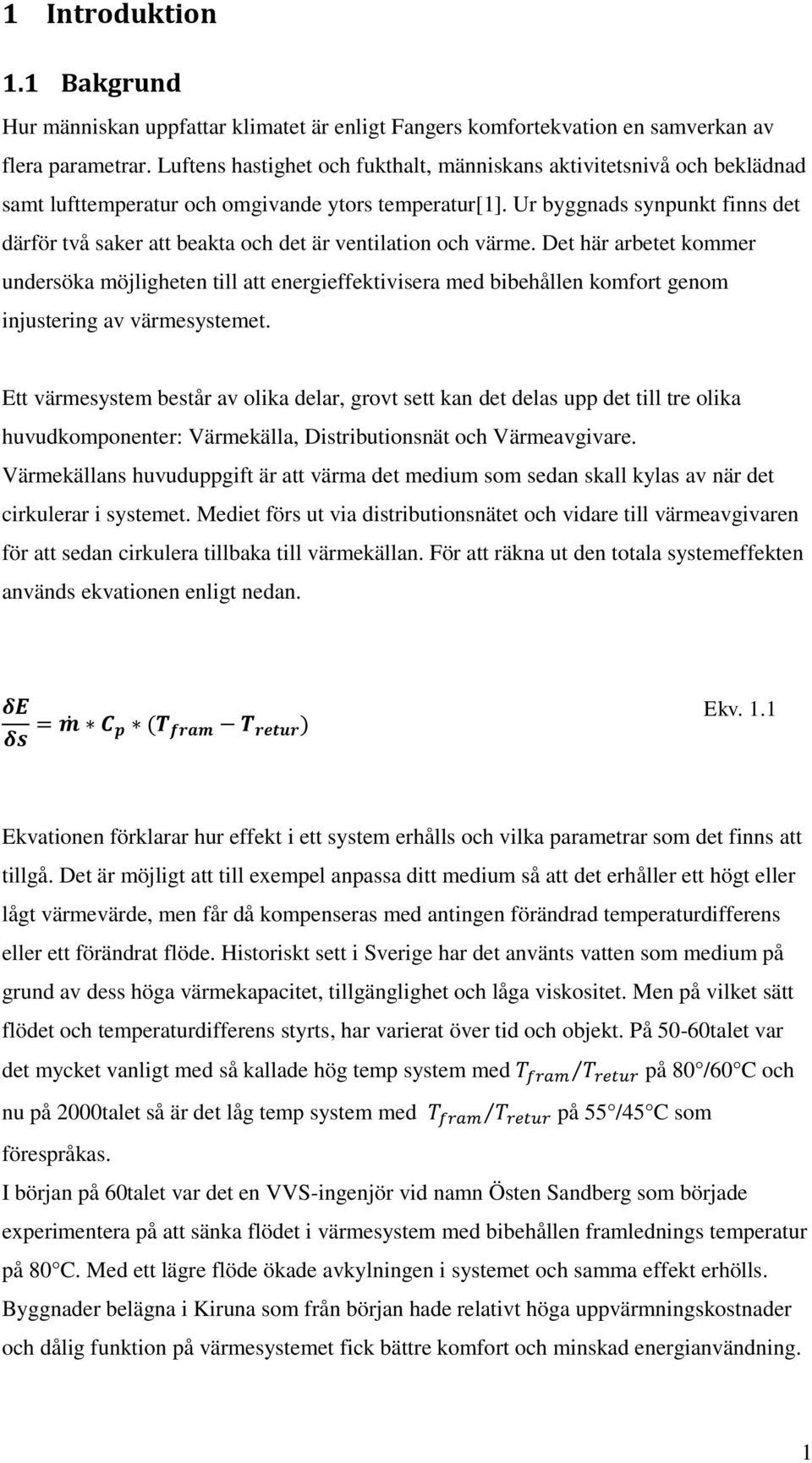 Ur byggnads synpunkt finns det därför två saker att beakta och det är ventilation och värme.