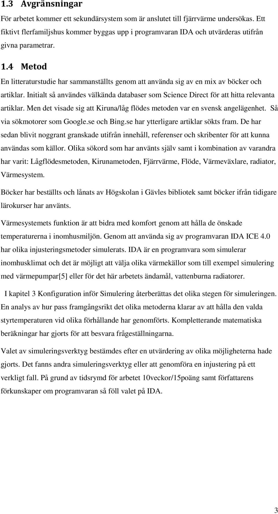 4 Metod En litteraturstudie har sammanställts genom att använda sig av en mix av böcker och artiklar. Initialt så användes välkända databaser som Science Direct för att hitta relevanta artiklar.