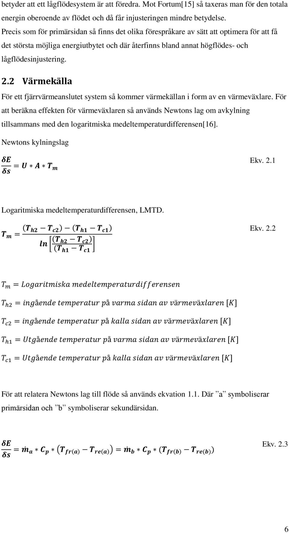 2 Värmekälla För ett fjärrvärmeanslutet system så kommer värmekällan i form av en värmeväxlare.