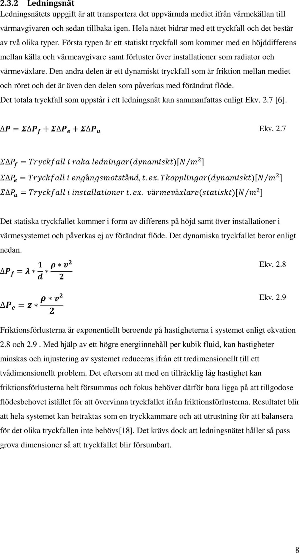 Första typen är ett statiskt tryckfall som kommer med en höjddifferens mellan källa och värmeavgivare samt förluster över installationer som radiator och värmeväxlare.