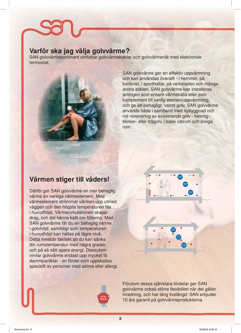 SAN golvvärme kan installeras antingen som ensam värmekälla eller som komplement till vanlig elementuppvärmning, och ge ett behagligt, varmt golv.