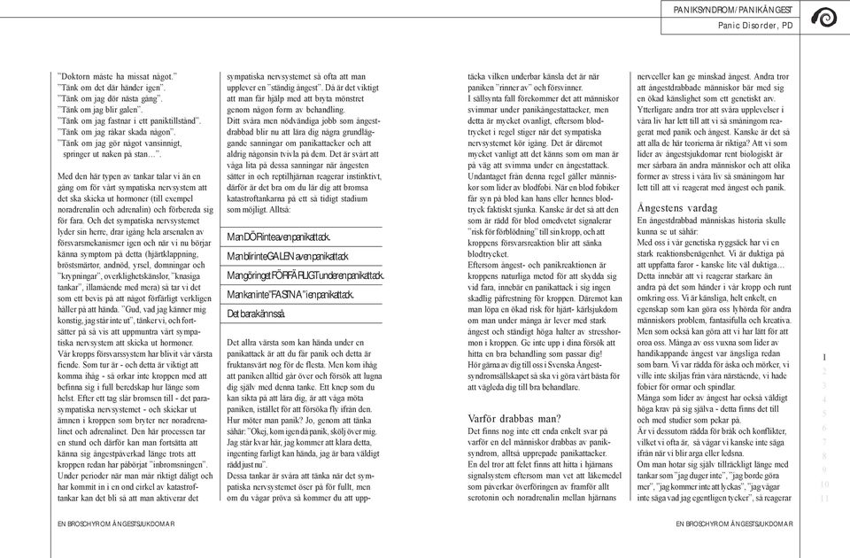 Med den här typen av tankar talar vi än en gång om för vårt sympatiska nervsystem att det ska skicka ut hormoner (till exempel noradrenalin och adrenalin) och förbereda sig för fara.