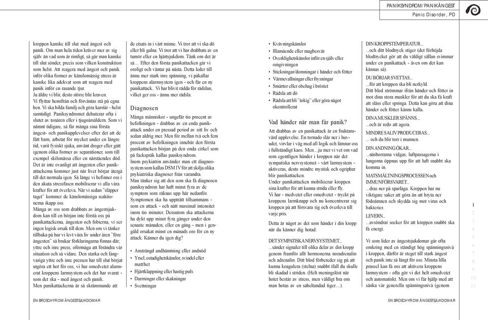 Att reagera med ångest och panik inför olika former av känslomässig stress är kanske lika adekvat som att reagera med panik inför en rasande tjur. Ju äldre vi blir, desto större blir kraven.