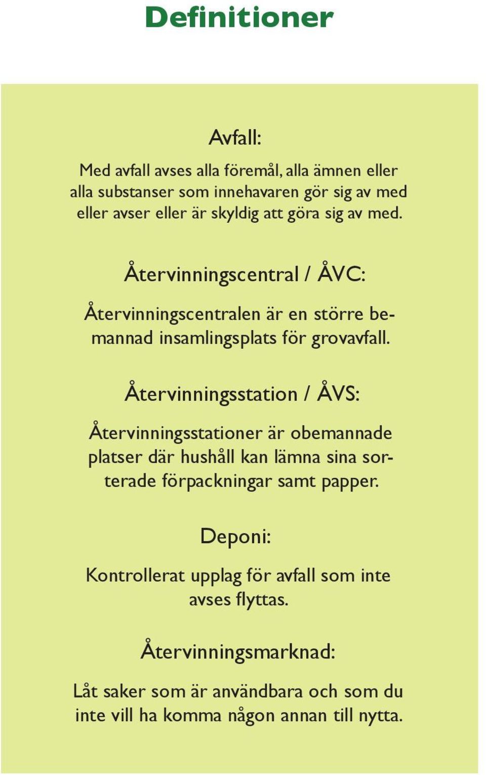 Återvinningsstation / ÅVS: Återvinningsstationer är obemannade platser där hushåll kan lämna sina sorterade förpackningar samt papper.