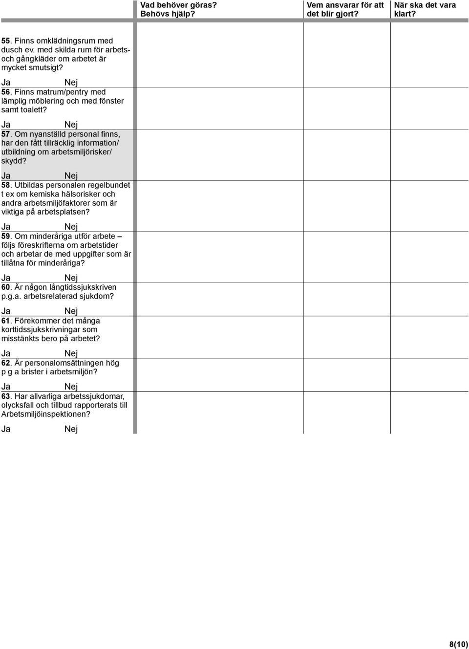 Utbildas personalen regelbundet t ex om kemiska hälsorisker och andra arbetsmiljöfaktorer som är viktiga på arbetsplatsen? 59.