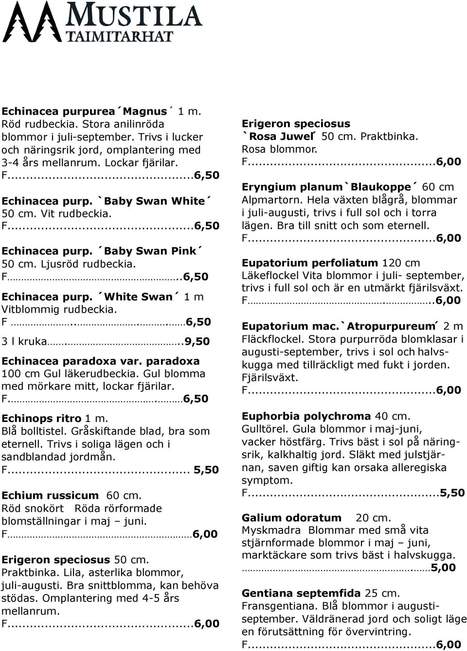 ..9,50 Echinacea paradoxa var. paradoxa 100 cm Gul läkerudbeckia. Gul blomma med mörkare mitt, lockar fjärilar. F.. 6,50 Echinops ritro 1 m. Blå bolltistel. Gråskiftande blad, bra som eternell.