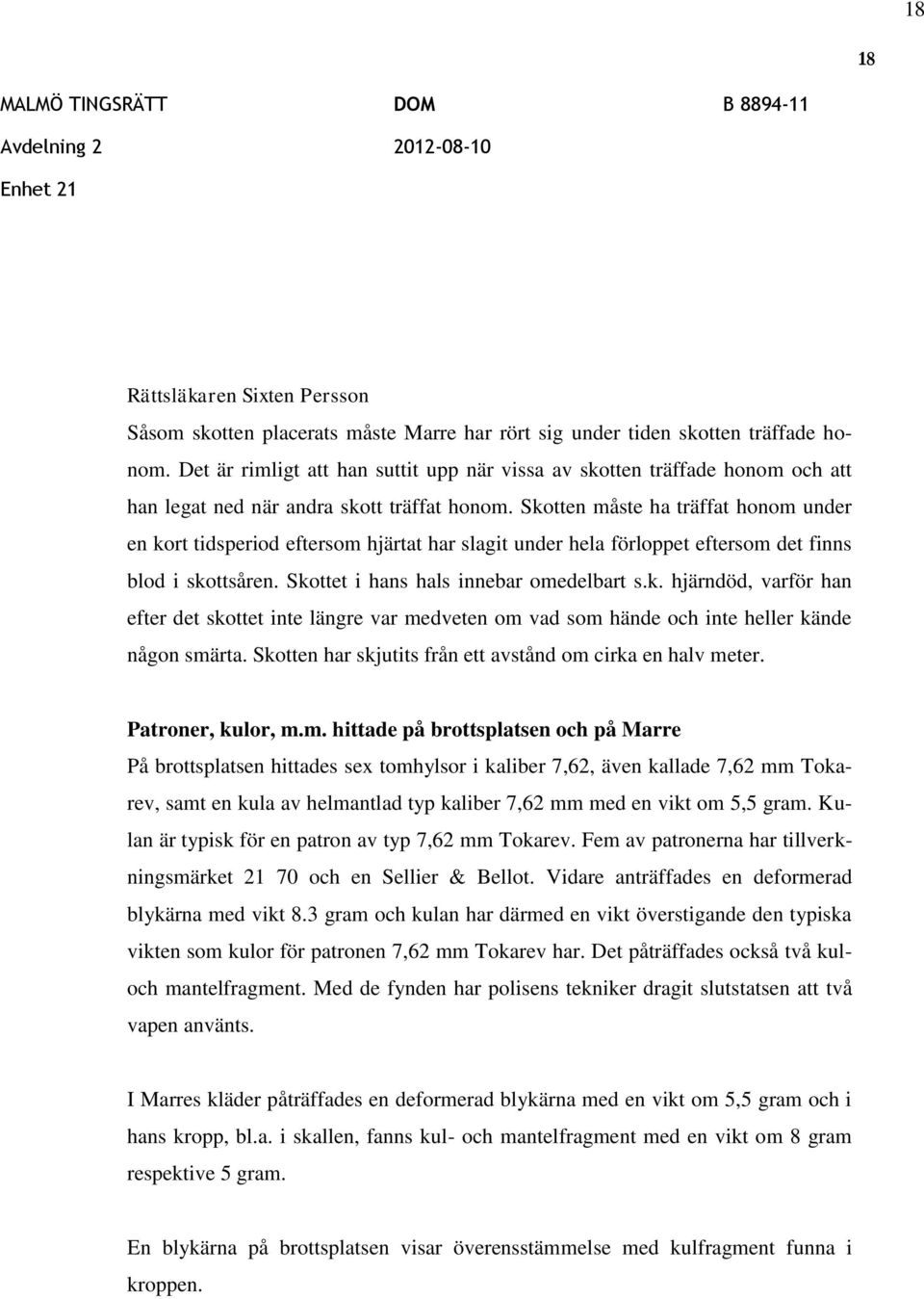 Skotten måste ha träffat honom under en kort tidsperiod eftersom hjärtat har slagit under hela förloppet eftersom det finns blod i skottsåren. Skottet i hans hals innebar omedelbart s.k. hjärndöd, varför han efter det skottet inte längre var medveten om vad som hände och inte heller kände någon smärta.