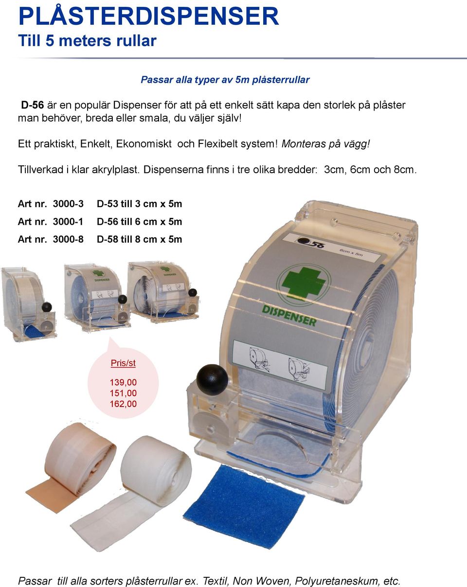 Tillverkad i klar akrylplast. Dispenserna finns i tre olika bredder: 3cm, 6cm och 8cm. Art nr. 3000-3 Art nr. 3000-1 Art nr.