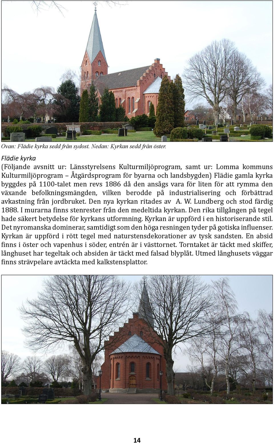 revs 1886 då den ansågs vara för liten för att rymma den växande befolkningsmängden, vilken berodde på industrialisering och förbättrad avkastning från jordbruket. Den nya kyrkan ritades av A. W.