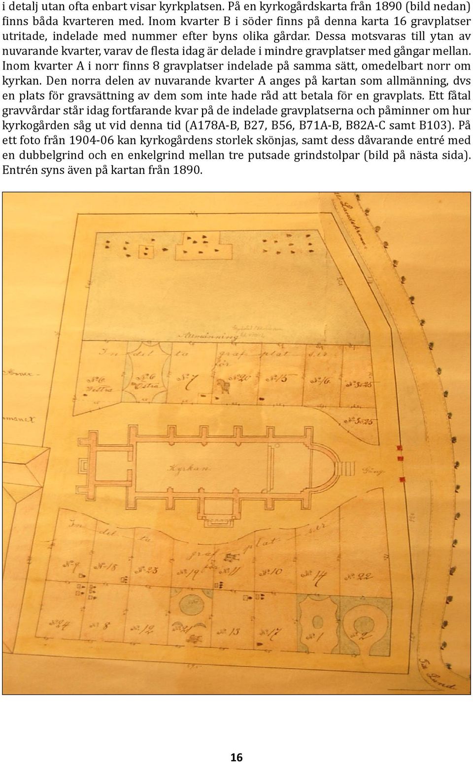 Dessa motsvaras till ytan av nuvarande kvarter, varav de flesta idag är delade i mindre gravplatser med gångar mellan.