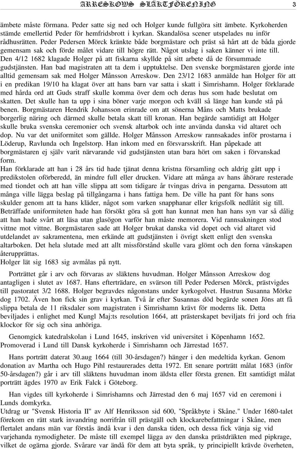 Något utslag i saken känner vi inte till. Den 4/12 1682 klagade Holger på att fiskarna skyllde på sitt arbete då de försummade gudstjänsten. Han bad magistraten att ta dem i upptuktelse.