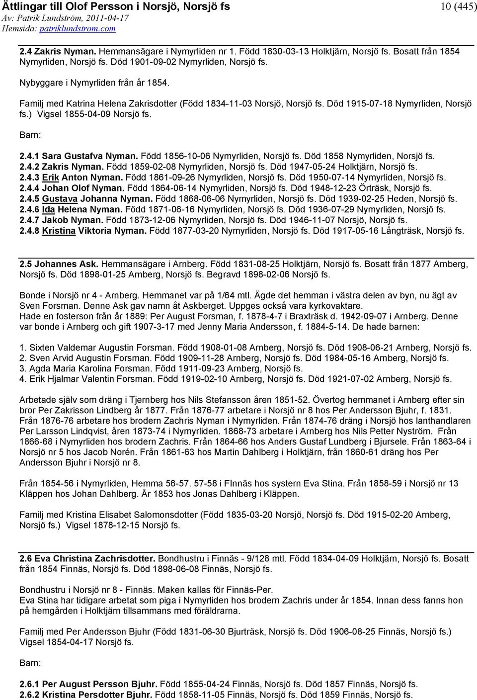 Född 1856-10-06 Nymyrliden, Norsjö fs. Död 1858 Nymyrliden, Norsjö fs. 2.4.2 Zakris Nyman. Född 1859-02-08 Nymyrliden, Norsjö fs. Död 1947-05-24 Holktjärn, Norsjö fs. 2.4.3 Erik Anton Nyman.