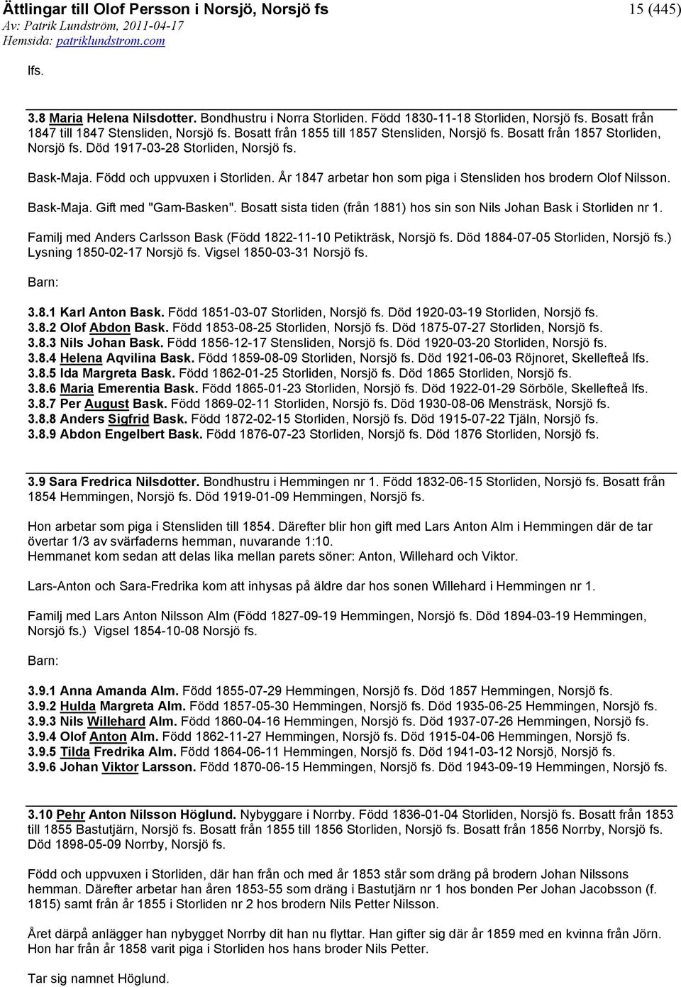 År 1847 arbetar hon som piga i Stensliden hos brodern Olof Nilsson. Bask-Maja. Gift med "Gam-Basken". Bosatt sista tiden (från 1881) hos sin son Nils Johan Bask i Storliden nr 1.