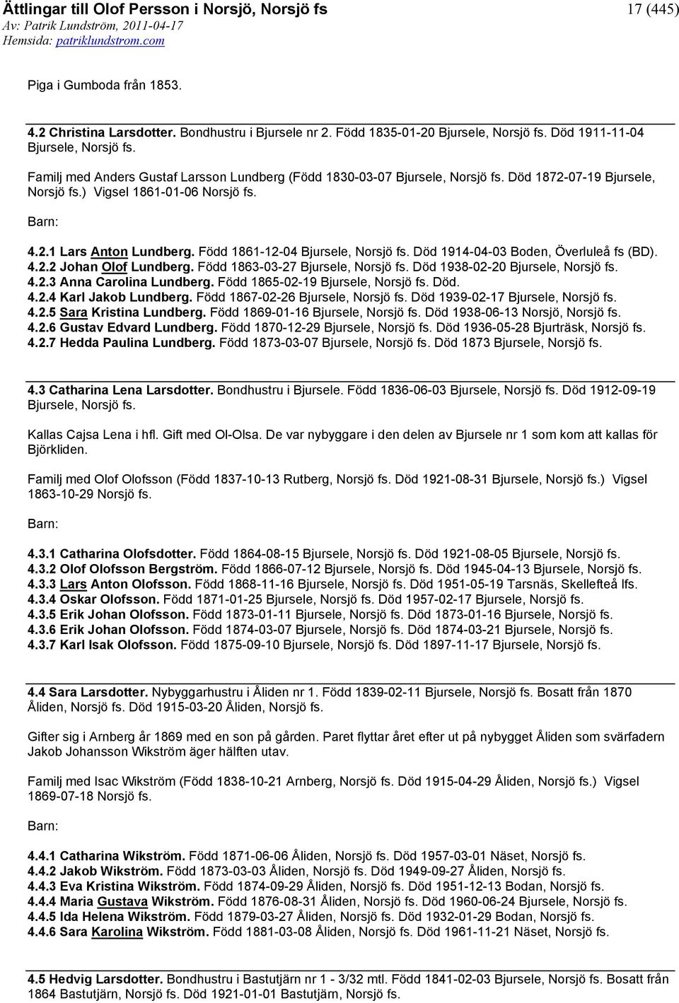 Född 1861-12-04 Bjursele, Norsjö fs. Död 1914-04-03 Boden, Överluleå fs (BD). 4.2.2 Johan Olof Lundberg. Född 1863-03-27 Bjursele, Norsjö fs. Död 1938-02-20 Bjursele, Norsjö fs. 4.2.3 Anna Carolina Lundberg.