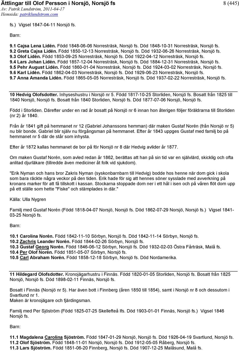 Född 1857-12-04 Norresträsk, Norsjö fs. Död 1884-12-31 Norresträsk, Norsjö fs. 9.5 Pehr August Lidén. Född 1860-01-04 Norresträsk, Norsjö fs. Död 1924-03-02 Norresträsk, Norsjö fs. 9.6 Karl Lidén.