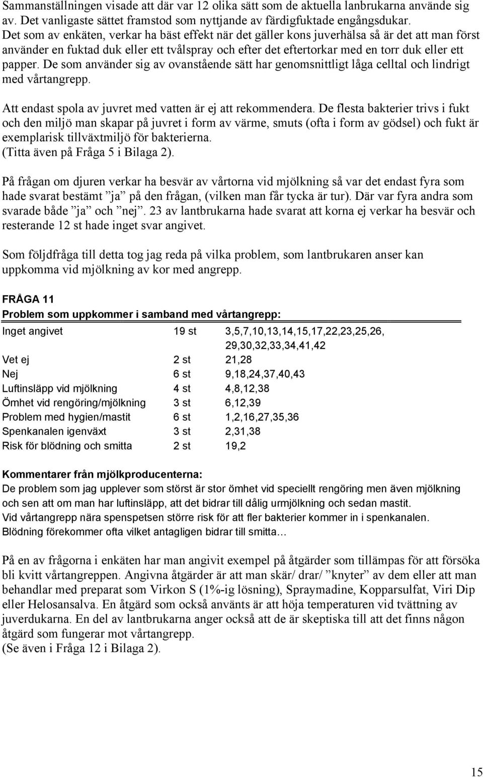 De som använder sig av ovanstående sätt har genomsnittligt låga celltal och lindrigt med vårtangrepp. Att endast spola av juvret med vatten är ej att rekommendera.