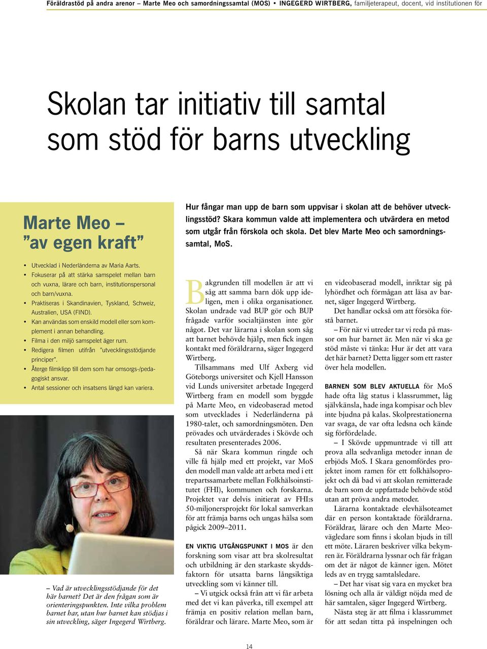 Det blev Marte Meo och samordningssamtal, MoS. Utvecklad i Nederländerna av Maria Aarts. Fokuserar på att stärka samspelet mellan barn och vuxna, lärare och barn, institutionspersonal och barn/vuxna.