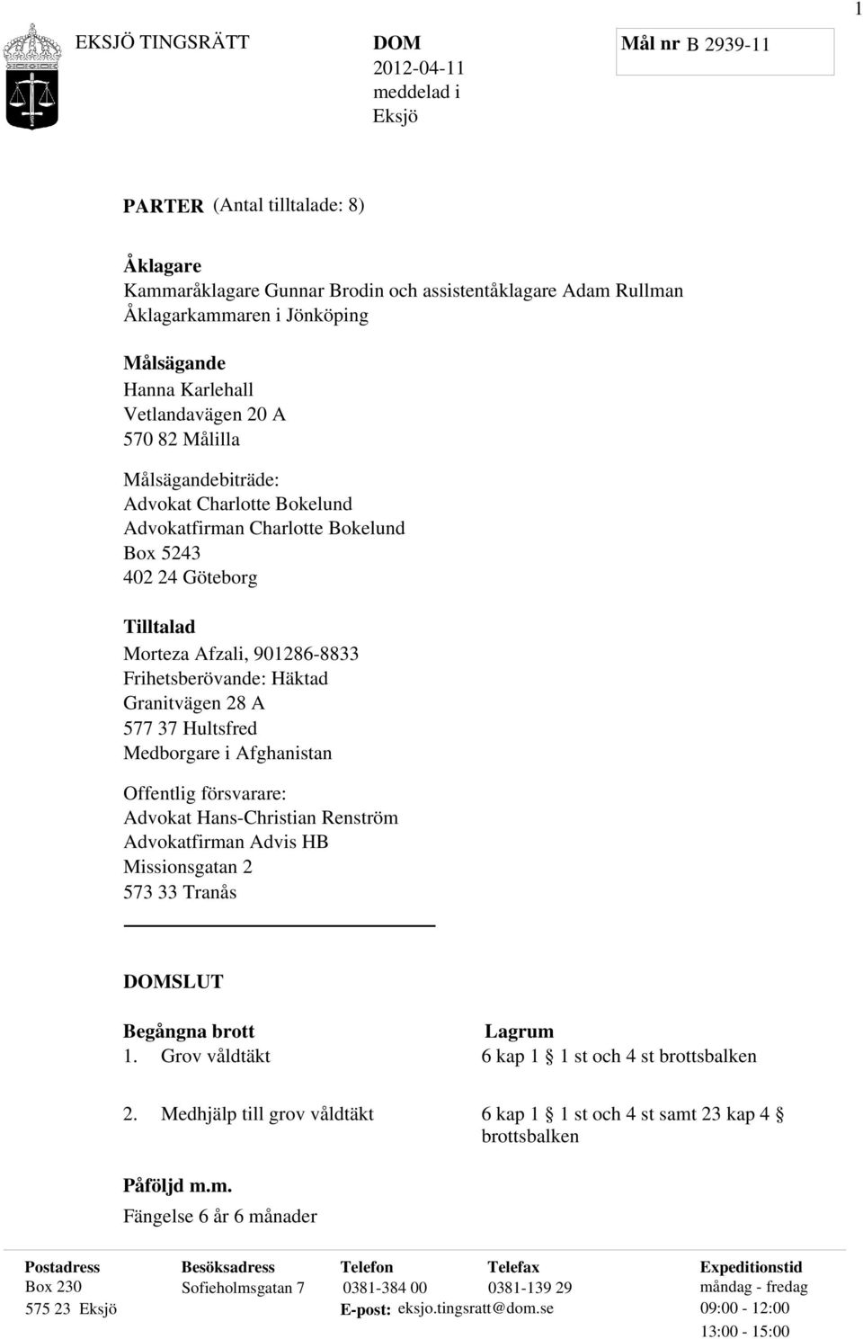 A 577 37 Hultsfred Medborgare i Afghanistan Offentlig försvarare: Advokat Hans-Christian Renström Advokatfirman Advis HB Missionsgatan 2 573 33 Tranås SLUT Begångna brott 1.