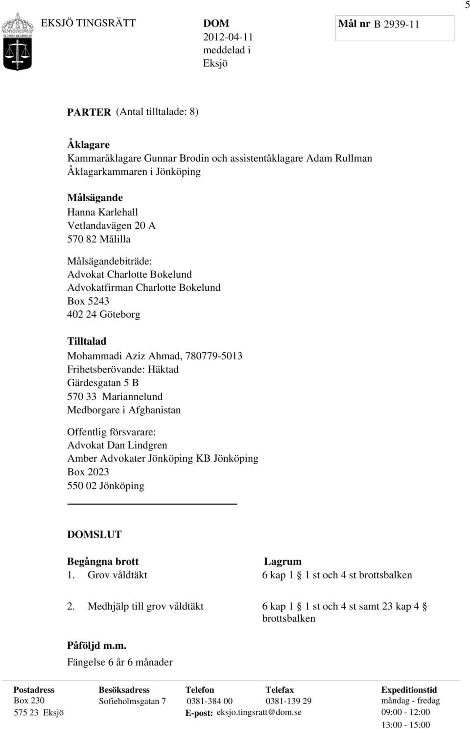 Gärdesgatan 5 B 570 33 Mariannelund Medborgare i Afghanistan Offentlig försvarare: Advokat Dan Lindgren Amber Advokater Jönköping KB Jönköping Box 2023 550 02 Jönköping SLUT Begångna brott 1.