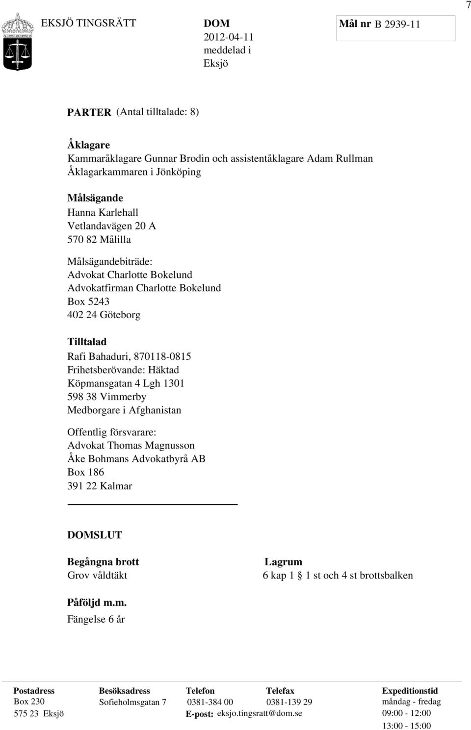 Lgh 1301 598 38 Vimmerby Medborgare i Afghanistan Offentlig försvarare: Advokat Thomas Magnusson Åke Bohmans Advokatbyrå AB Box 186 391 22 Kalmar SLUT Begångna brott Grov våldtäkt Lagrum 6 kap 1 1 st